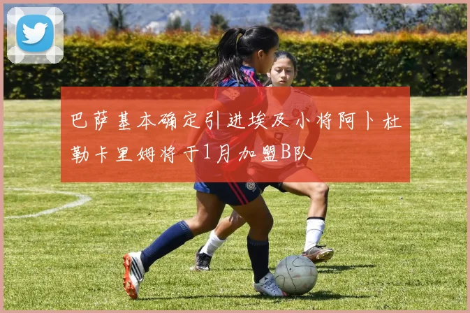 巴萨基本确定引进埃及小将阿卜杜勒卡里姆将于1月加盟B队