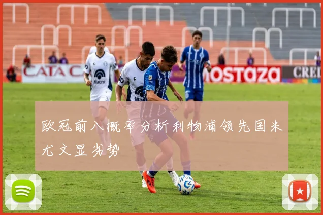 欧冠前八概率分析利物浦领先国米尤文显劣势