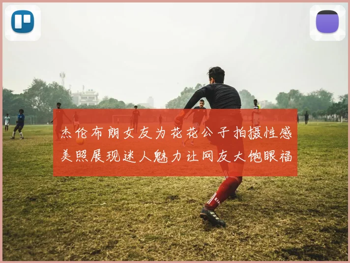 杰伦布朗女友为花花公子拍摄性感美照展现迷人魅力让网友大饱眼福